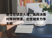 包含郭艾伦状态火爆，美网决赛对阵利物浦，北京国安力争不败的词条